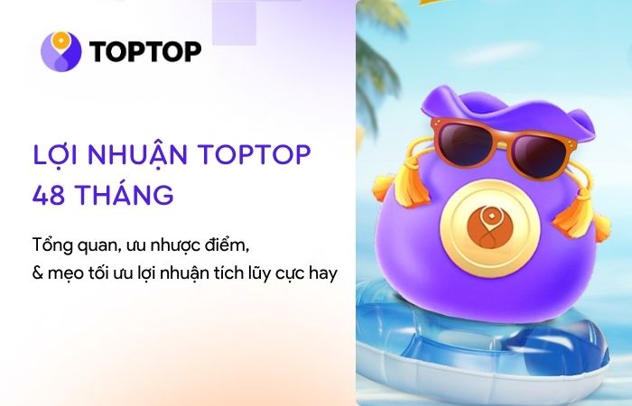 Lợi nhuận TopTop 48 tháng – Gói sinh lời hấp dẫn lên đến 15%