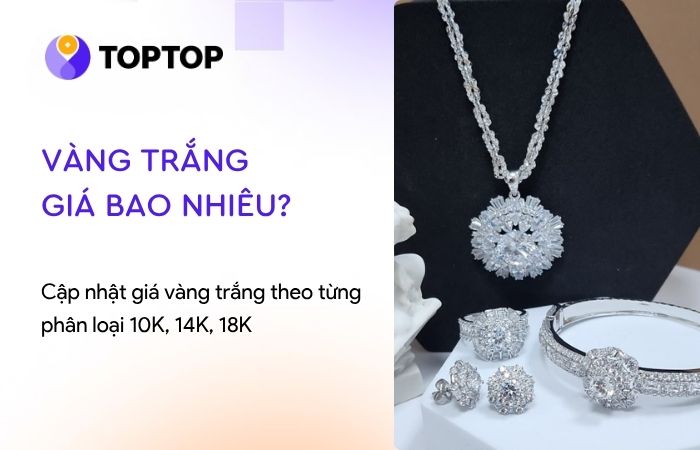 Vàng trắng giá bao nhiêu? Cập nhật theo từng loại 10K, 14K, 18K