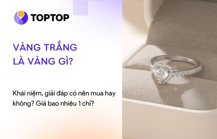 Vàng trắng là vàng gì? Có nên mua hay không? Giá bao nhiêu 1 chỉ?