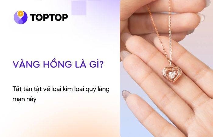 Vàng hồng là gì? Tất tần tật về loại kim loại quý lãng mạn này