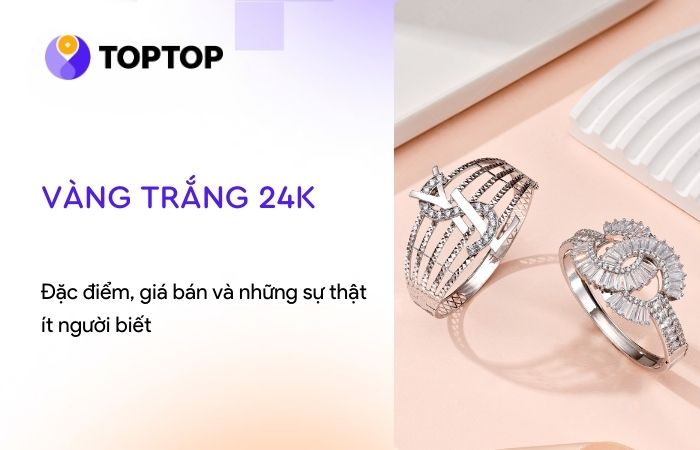 Vàng trắng 24K | Đặc điểm, giá bán và sự thật ít người biết