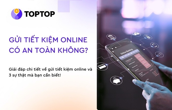 Gửi tiết kiệm online có an toàn không? 3 sự thật bạn cần biết