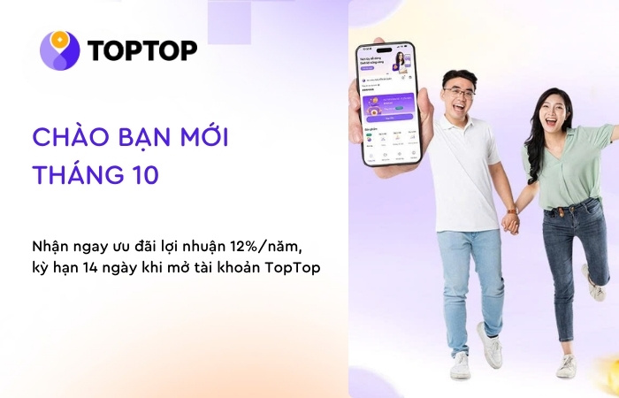 “Chào Bạn Mới Tháng 10” – Nhận ngay ưu đãi 12%/năm khi mở tài khoản TopTop