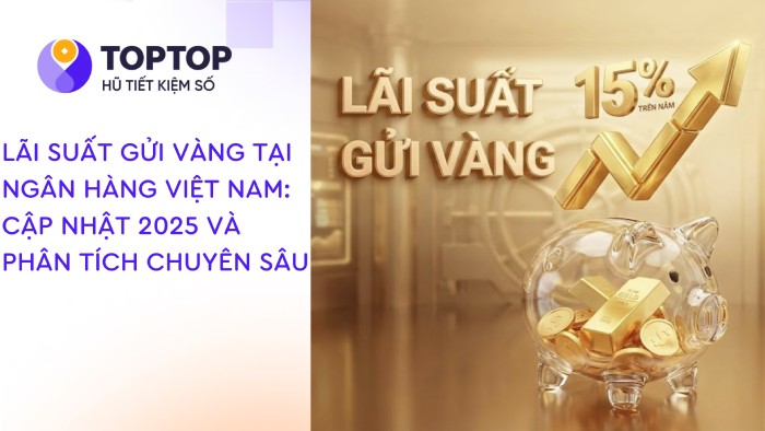 Lãi Suất Gửi Vàng Tại Ngân Hàng Việt Nam: Cập Nhật 2025 và Phân Tích Chuyên Sâu