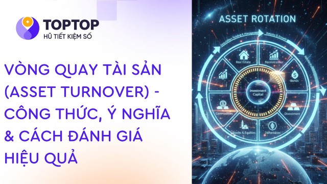 Vòng Quay Tài Sản (Asset Turnover) – Công Thức, Ý Nghĩa & Cách Đánh Giá Hiệu Quả
