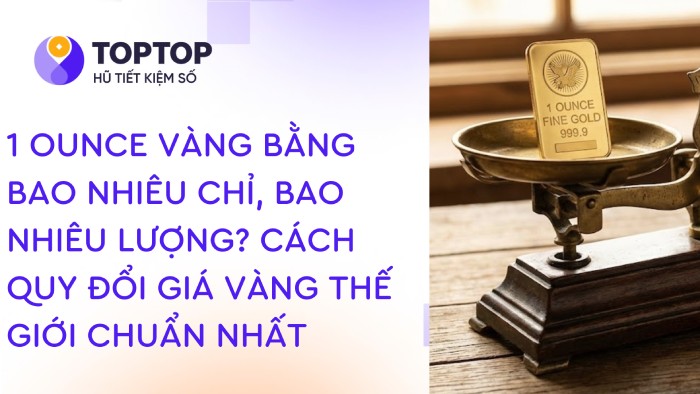 1 ounce vàng bằng bao nhiêu chỉ, bao nhiêu lượng? Cách quy đổi giá vàng thế giới chuẩn nhất